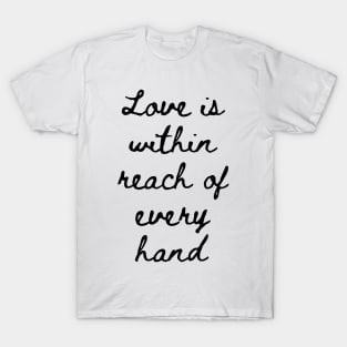 Love is Within Reach of Every Hand T-Shirt